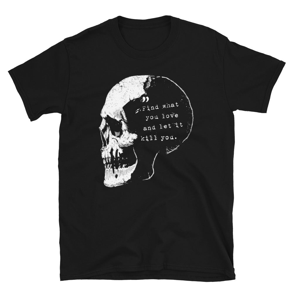 Find What You Love And Let It Kill You Unisex T-Shirt