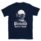 Pretend We Are Dead Unisex T-Shirt